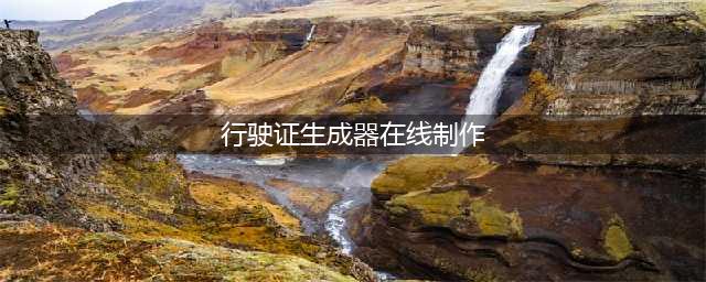 在家轻松制作证件推荐三款在线证件生成器(行驶证生成器在线制作)