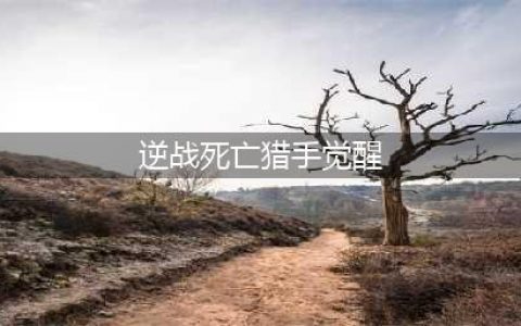 逆战死神猎手怎么样,预售多少钱?死神猎手技能升级天赋加点觉醒BUG评测(逆战死亡猎手觉醒)