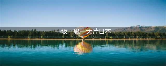 日本限制级重口黄暴大片盘点(一级一级一大片日本)