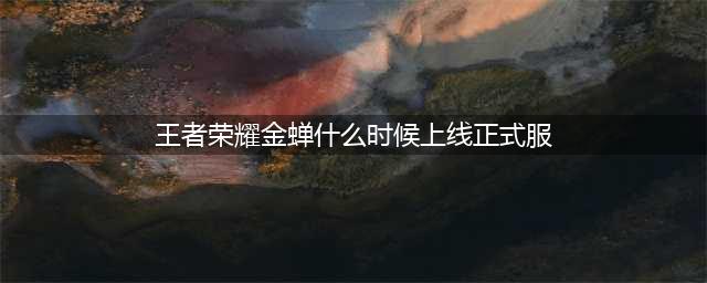 王者荣耀金蝉什么时候上线正式服 金蝉上线时间介绍