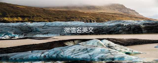 48个简单好听的英文微信昵称，蕴藏独特韵味（带翻译）(微信名英文)