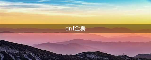 DNF金身职业介绍 DNF金身是什么(dnf金身)