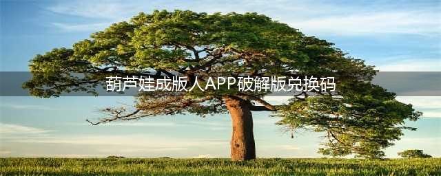 《葫芦娃手游》2021兑换码一览