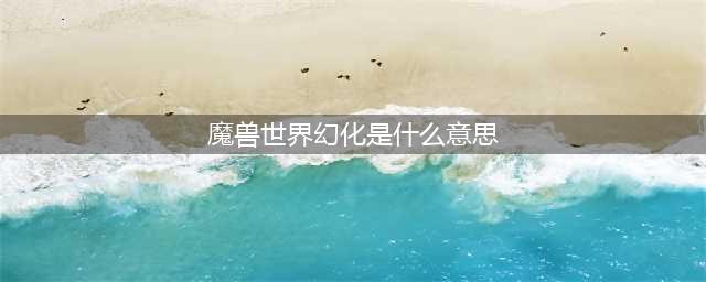 《魔兽世界》9.0神器幻化规则是什么 神器幻化规则介绍(魔兽世界幻化是什么意思)