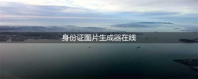 在家轻松制作证件推荐三款在线证件生成器(身份证图片生成器在线)