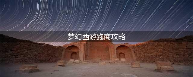梦幻西游怎么跑商 跑商攻略(梦幻西游跑商攻略)