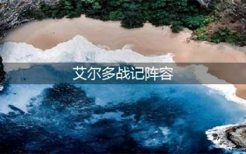 《艾尔多战记》平民阵容怎么搭配 最强阵容组合攻略攻略(艾尔多战记阵容)