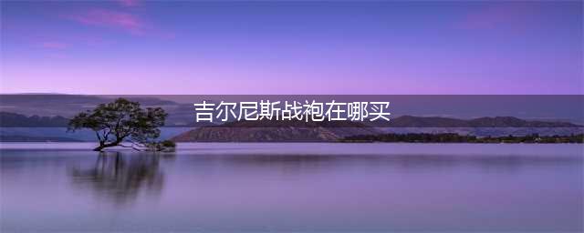 魔兽世界吉尔尼斯战袍在哪买 吉尔尼斯战袍购买位置