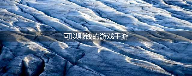 2022可以赚钱的手游排行榜合集 能赚钱的手游推荐(可以赚钱的游戏手游)