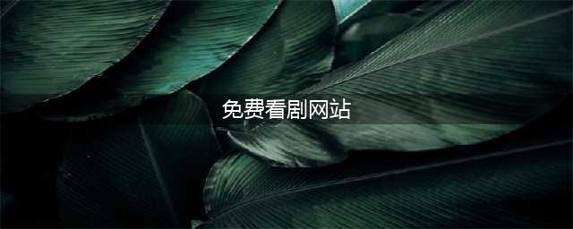 十款免费在线观影网站，让你轻松追剧不再愁(免费看剧网站)