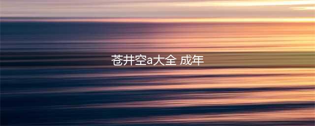 苍井空宣布从成人影视界“退役”（图）(苍井空a大全 成年)