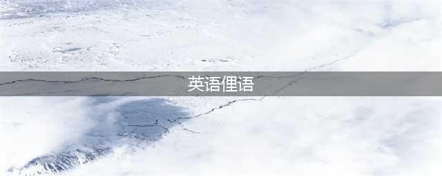 双语 | 最常用的100句英语俚语大全（上）(英语俚语)