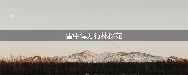 《雪中悍刀行》：从林探花到吕钱塘，他其实已经死了很多次(雪中悍刀行林探花)