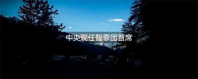 黄守宏:新任“首席智囊”啥来头(中央现任智囊团首席)