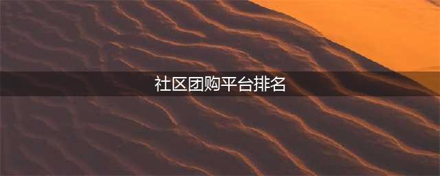 最新中国十大社区团购平台排名（2022国内社区团购平台排行前十）(社区团购平台排名)