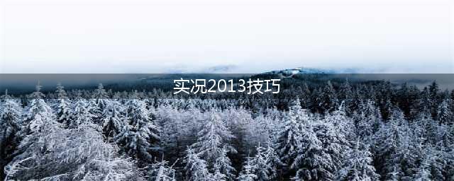 实况足球2013有什么技巧 实况2013实战小技巧(实况2013技巧)