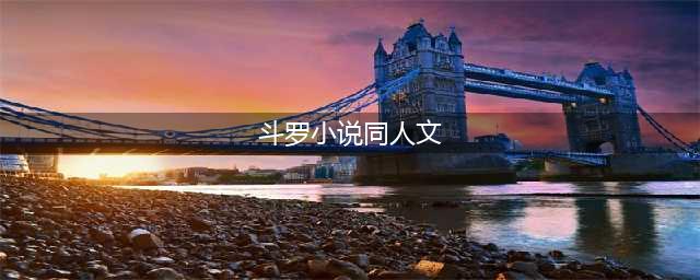 ​5本经典斗罗大陆同人文小说，同样的背景，不一样的体验(斗罗小说同人文)