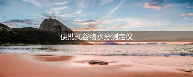 便携式谷物水分测定仪的正确使用方法你知道吗？(便携式谷物水分测定仪)