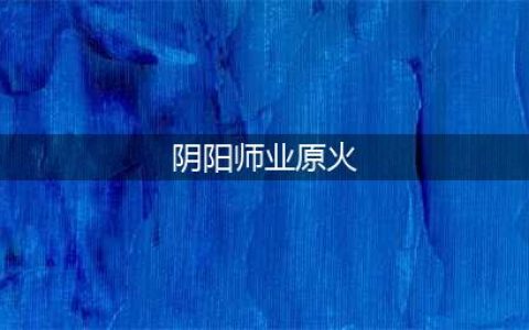《阴阳师》2023业原火副本痴卷怎么速刷 业原火副本速刷攻略