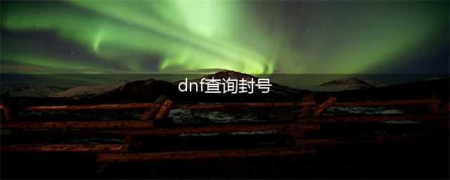 《DNF》封号查询功能怎么使用 封号去哪里查询？(dnf查询封号)