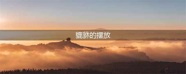貔貅怎么摆放最好，这样才能发挥最大效果(貔貅的摆放)