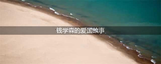 【周末读书】钱学森的爱国故事(钱学森的爱国故事)