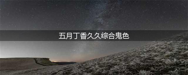 揭秘"丁香"色情网背后的惊天秘密(五月丁香久久综合鬼色)