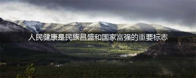 人民健康是民族昌盛和国家富强的重要标志(人民健康是民族昌盛和国家富强的重要标志)