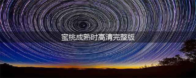 蜜桃成熟时1997情欲与成长的交织解密(蜜桃成熟时高清完整版)
