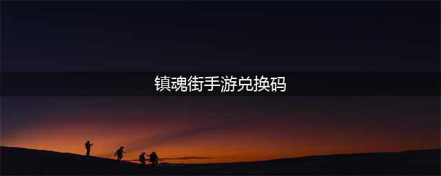 镇魂街武神觉醒兑换码大全2023最新一览