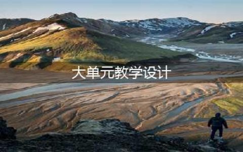 “大单元教学”设计，应是新时代教师必备技能(大单元教学设计)