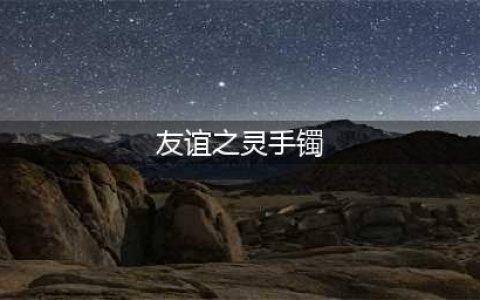 《dnf》友谊之灵手镯怎么获取 友谊之灵手镯属性介绍(友谊之灵手镯)