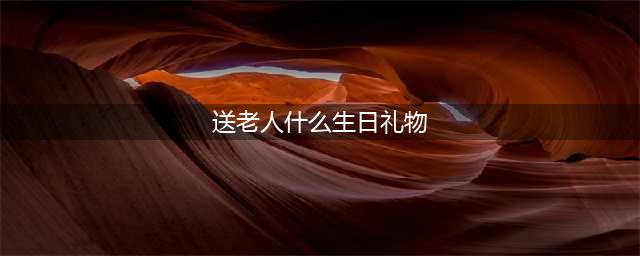 适合送老人的生日礼物有哪些？“寿宴送4样，家庭和睦福气旺”，哪4样(送老人什么生日礼物)