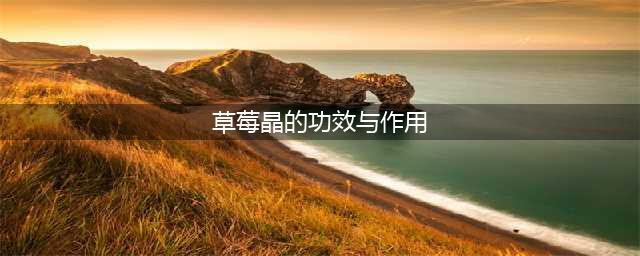 草莓晶有什么功效与作用？(草莓晶的功效与作用)