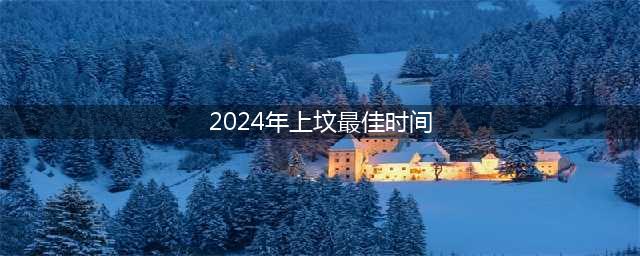 2024年上坟最佳日期表(2024年上坟最佳时间)