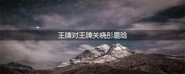 鹿晗现身《王牌6》？同框后关晓彤“绅士手”引热议，画面太真实(王牌对王牌关晓彤鹿晗)