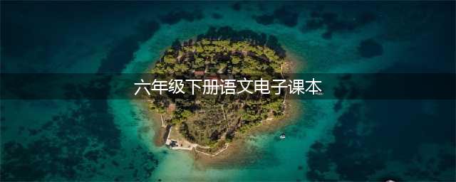 六年级语文下册高清电子课本（2022版）(六年级下册语文电子课本)