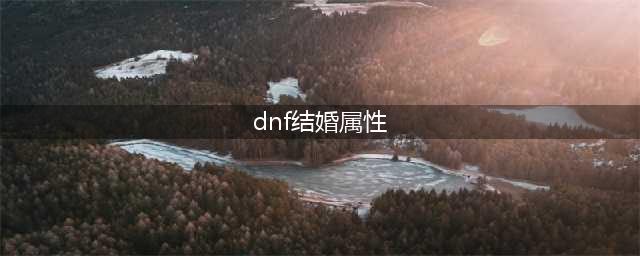 dnf结婚属性提升多大 dnf结婚属性有必要弄吗