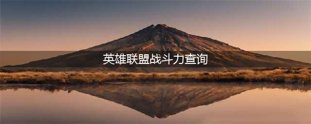 《lol》战绩查询 多种战斗力查询方法(英雄联盟战斗力查询)