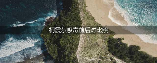 明星吸毒前后对比照萧淑慎惨不忍睹柯震东判若两人(柯震东吸毒前后对比照)