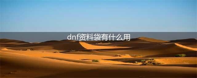 DNF资料袋有什么用 DNF资料袋作用