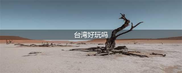 中国台湾最值得去的10个景点，去过5个算旅游达人，你去过几个(台湾好玩吗)