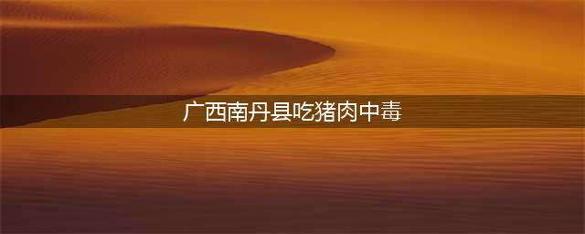 辟谣丨广西南丹县吃猪肉全家中毒死亡？两名传谣人已到案(广西南丹县吃猪肉中毒)
