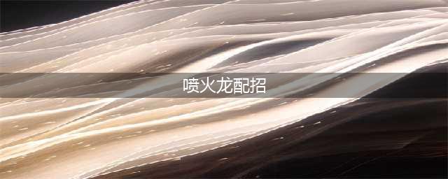 《精灵宝可梦剑盾》喷火龙怎么配招 喷火龙配招教程攻略(喷火龙配招)