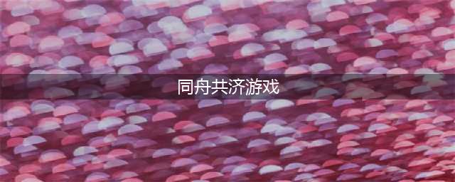 《同舟共济》好玩么 游戏特色介绍