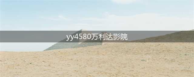 最新影院(yy4580万利达影院)