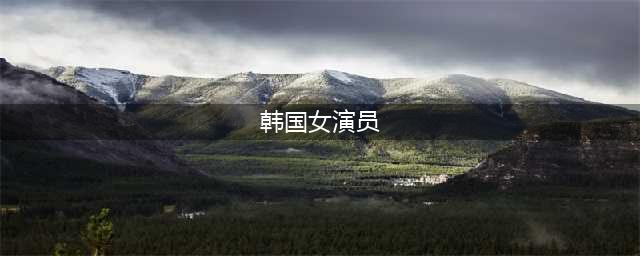 盘点韩国最著名的十大女演员（个人向）(韩国女演员)