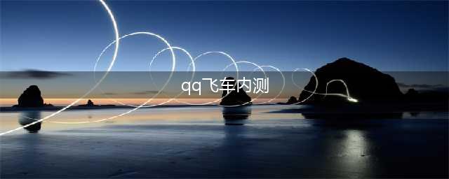 《qq飞车手游》内测申请全途径介绍(qq飞车内测)