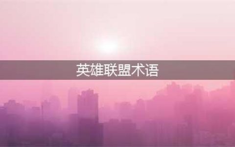 英雄联盟常用术语有哪些 常用术语大全