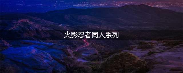 16本已完结火影同人小说，树叶飞舞之处，火亦生生不息，火之意志(火影忍者同人系列)